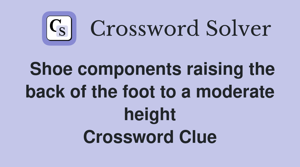 Shoe components raising the back of the foot to a moderate height